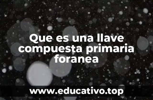 Que es una llave compuesta primaria foranea