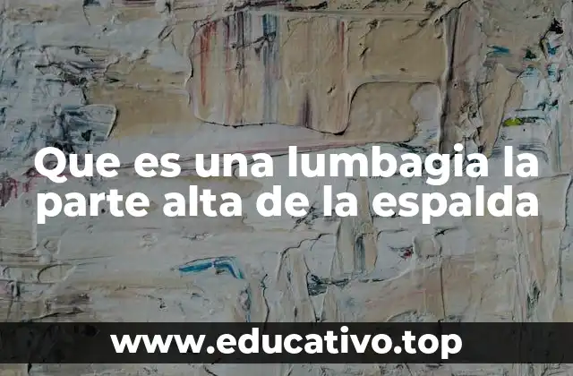 Que es una lumbagia la parte alta de la espalda