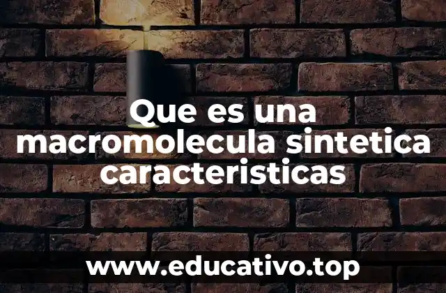 Que es una macromolecula sintetica caracteristicas
