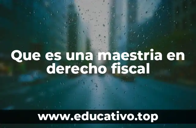 Que es una maestria en derecho fiscal