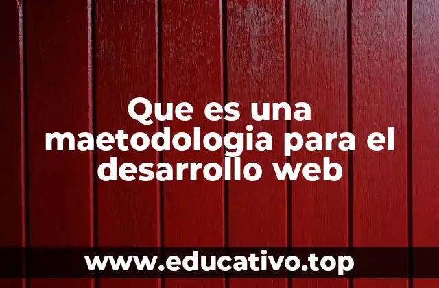 Que es una maetodologia para el desarrollo web