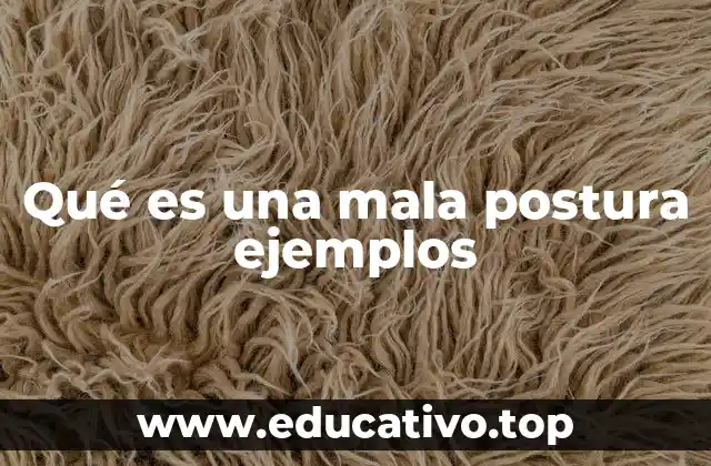 Qué es una mala postura ejemplos