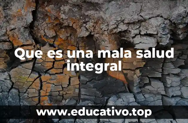 Que es una mala salud integral