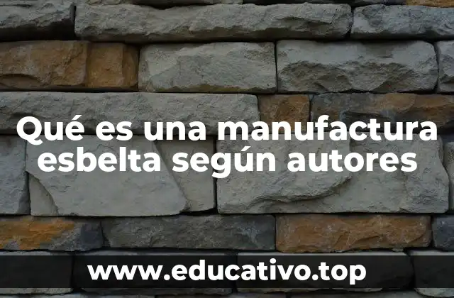 Qué es una manufactura esbelta según autores