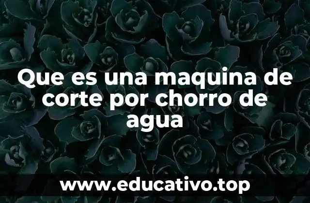 Que es una maquina de corte por chorro de agua
