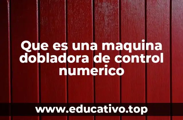 Que es una maquina dobladora de control numerico