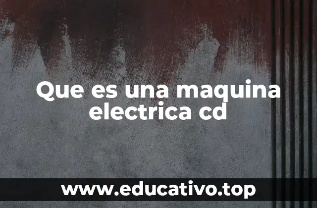 Que es una maquina electrica cd