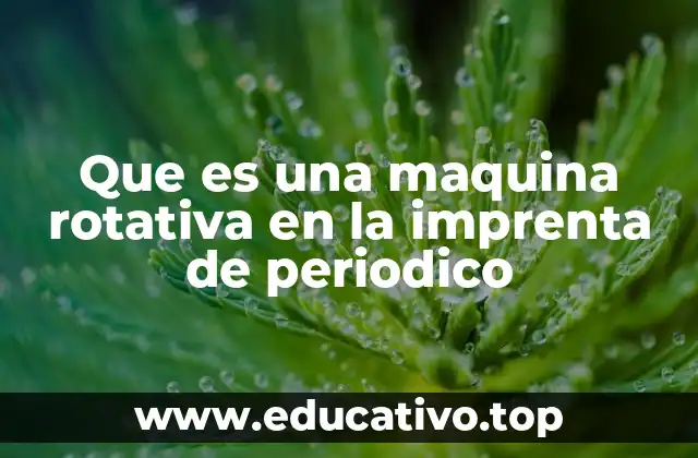 Que es una maquina rotativa en la imprenta de periodico