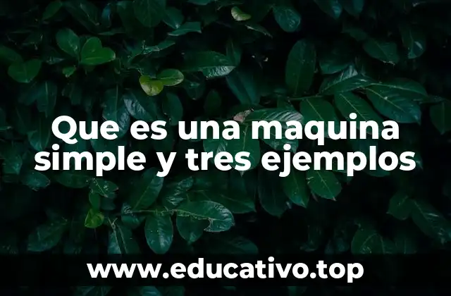 Que es una maquina simple y tres ejemplos