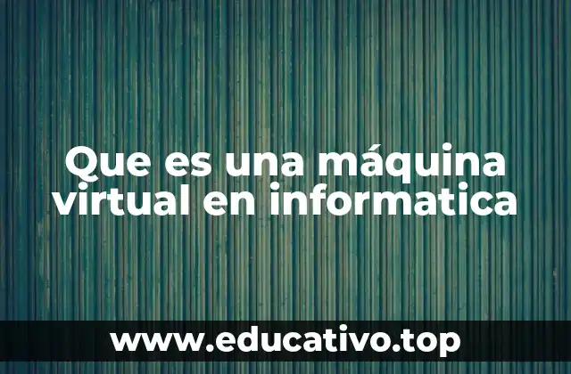 Que es una máquina virtual en informatica