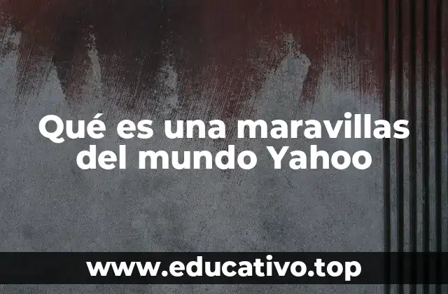 Qué es una maravillas del mundo Yahoo
