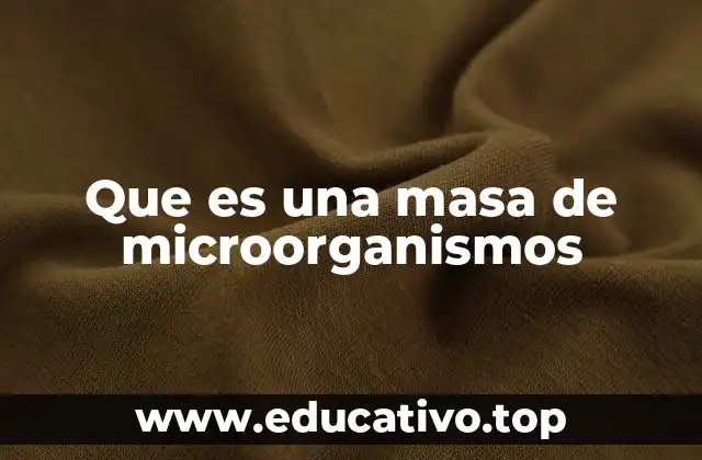 Que es una masa de microorganismos