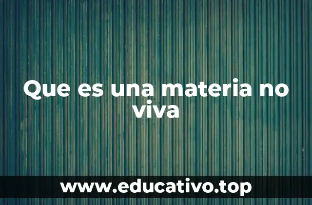 Que es una materia no viva
