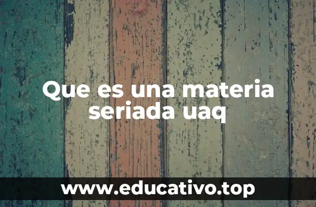 Que es una materia seriada uaq