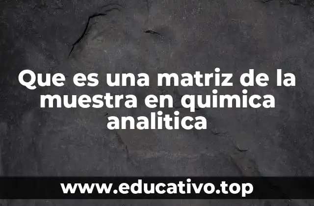 Que es una matriz de la muestra en quimica analitica