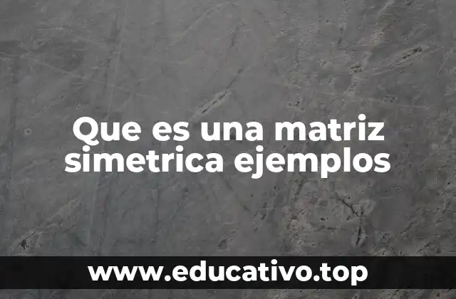 Que es una matriz simetrica ejemplos