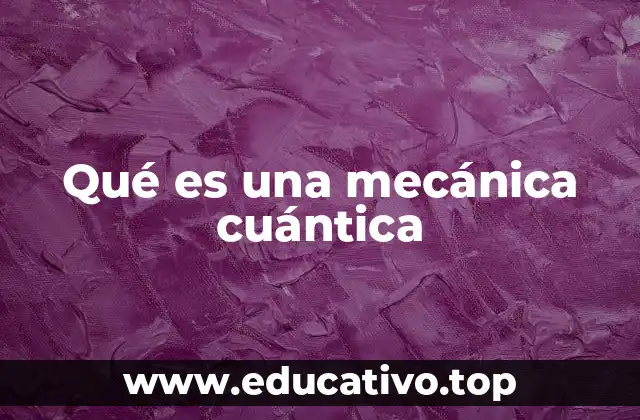 Qué es una mecánica cuántica