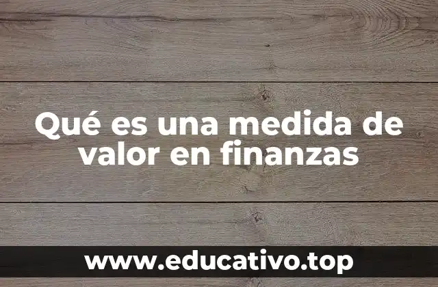 Cómo las medidas de valor impactan en la toma de decisiones financieras