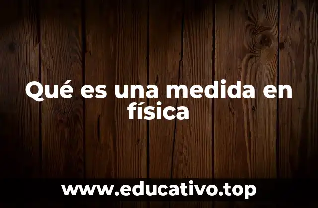 Qué es una medida en física
