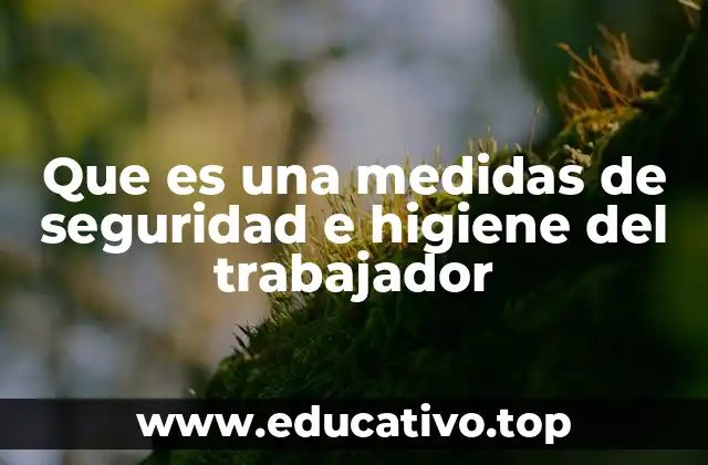 Que es una medidas de seguridad e higiene del trabajador