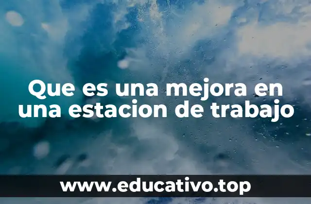 Que es una mejora en una estacion de trabajo