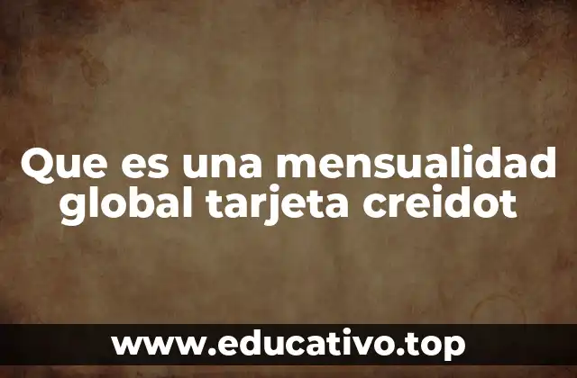 Que es una mensualidad global tarjeta creidot