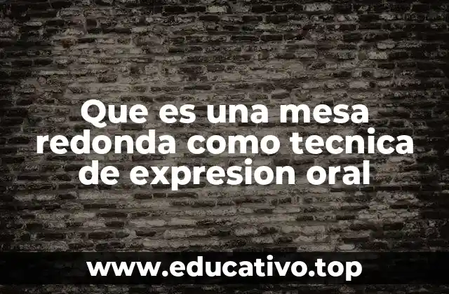 Que es una mesa redonda como tecnica de expresion oral
