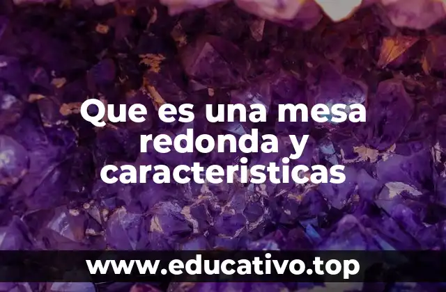 Que es una mesa redonda y caracteristicas