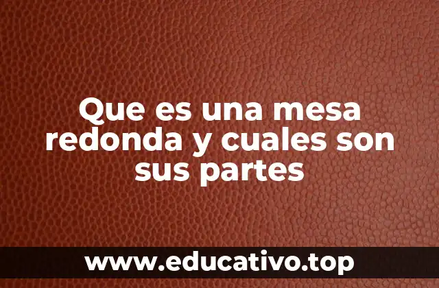 Que es una mesa redonda y cuales son sus partes