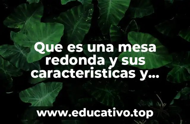 Que es una mesa redonda y sus caracteristicas y funciones