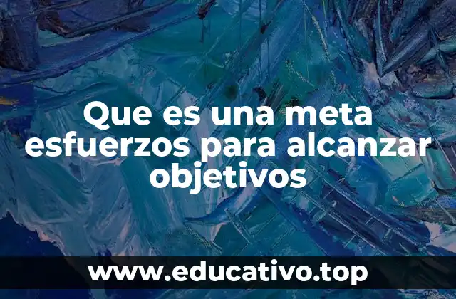 Que es una meta esfuerzos para alcanzar objetivos