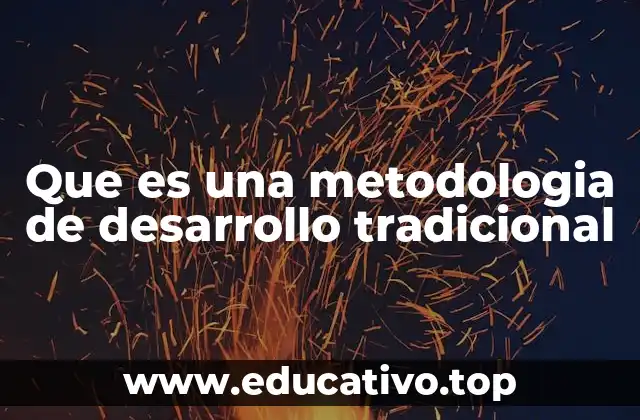 Que es una metodologia de desarrollo tradicional