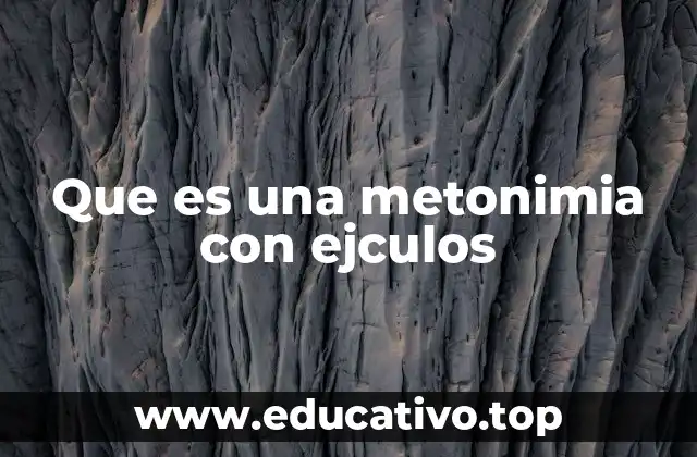 Que es una metonimia con ejculos