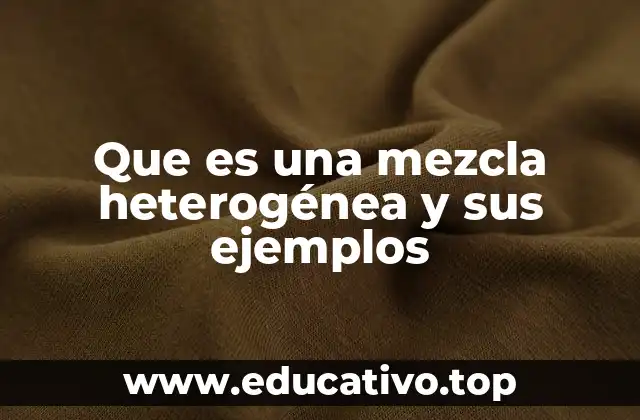 Que es una mezcla heterogénea y sus ejemplos
