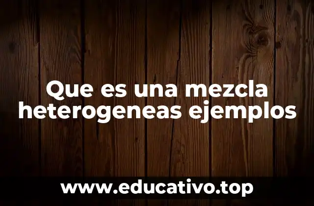 Que es una mezcla heterogeneas ejemplos