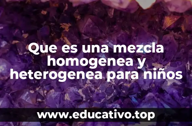 Que es una mezcla homogenea y heterogenea para niños