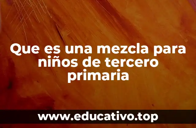 Que es una mezcla para niños de tercero primaria