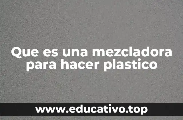 Que es una mezcladora para hacer plastico