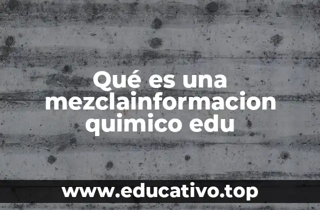 Qué es una mezclainformacion quimico edu