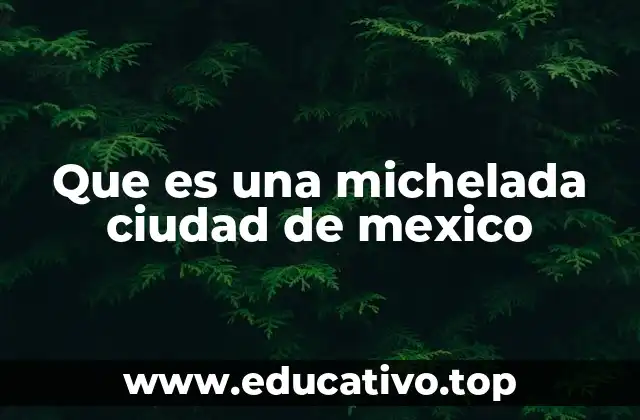 Que es una michelada ciudad de mexico