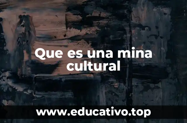 Que es una mina cultural