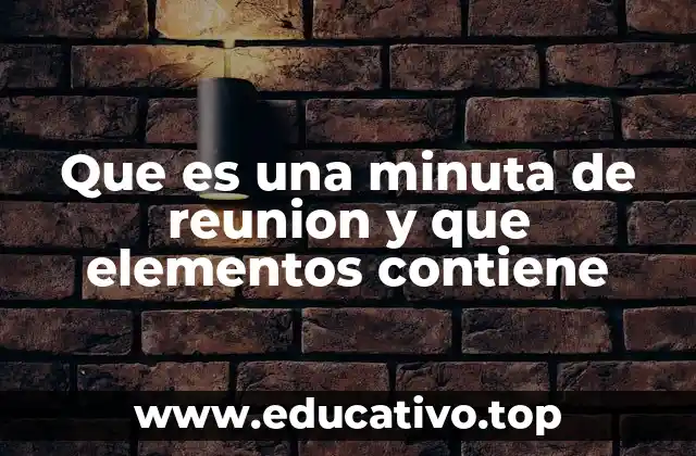 Que es una minuta de reunion y que elementos contiene
