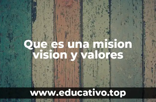 Que es una mision vision y valores