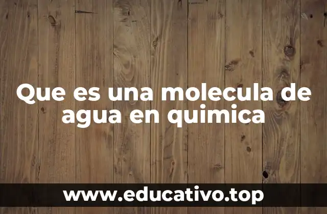 Que es una molecula de agua en quimica