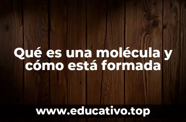 Qué es una molécula y cómo está formada
