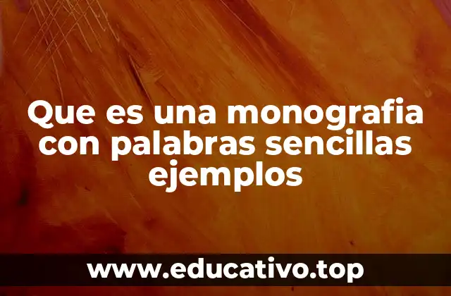 Que es una monografia con palabras sencillas ejemplos