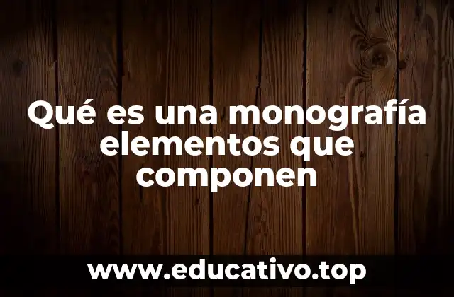 Qué es una monografía elementos que componen