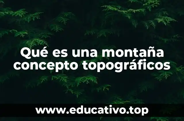 Qué es una montaña concepto topográficos