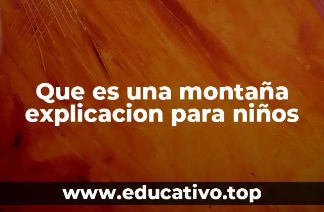 Que es una montaña explicacion para niños