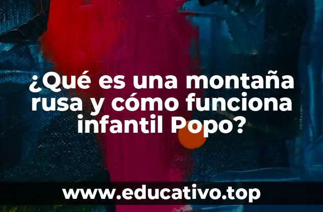 ¿Qué es una montaña rusa y cómo funciona infantil Popo?